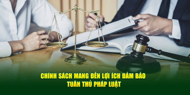 Chính sách mang đến lợi ích đảm bảo tuân thủ pháp luật