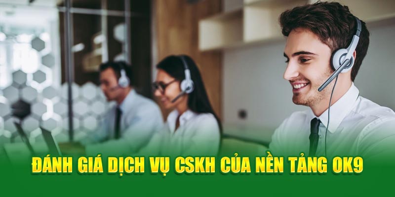 Đánh giá dịch vụ CSKH của nền tảng OK9