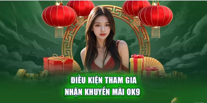 Điều kiện cần để trải nghiệm khuyến mãi Ok9