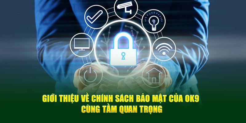 Giới thiệu về chính sách bảo mật của ok9 cùng tầm quan trọng