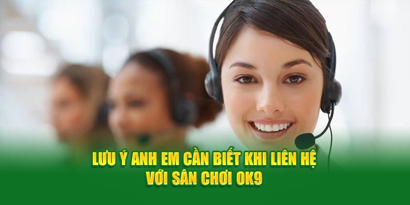 Lưu ý anh em cần biết khi liên hệ với sân chơi OK9