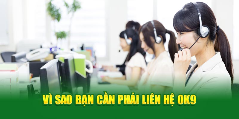 Vì sao bạn cần phải liên hệ OK9?